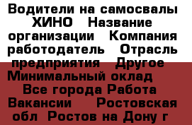 Водители на самосвалы ХИНО › Название организации ­ Компания-работодатель › Отрасль предприятия ­ Другое › Минимальный оклад ­ 1 - Все города Работа » Вакансии   . Ростовская обл.,Ростов-на-Дону г.